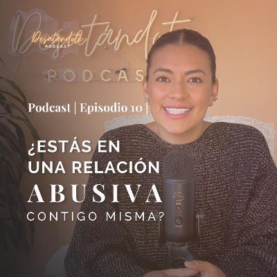 ¿Estás en una relación abusiva CONTIGO MISMA? | Ep. 10