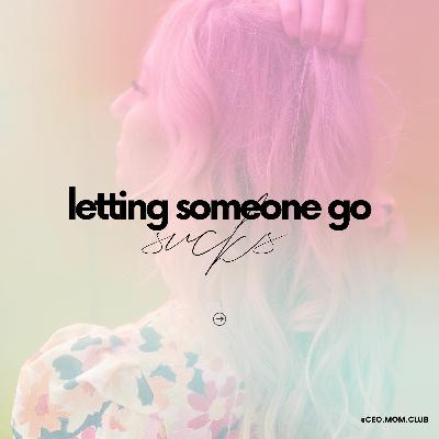 143. Letting Someone Go Sucks