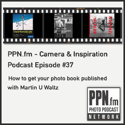 Camera and Inspiration #37 | PPN | How to publish your photo book with Martin U Waltz