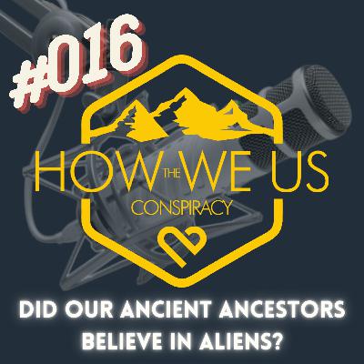 #016 - Did Our Ancient Ancestors Believe in Aliens?
