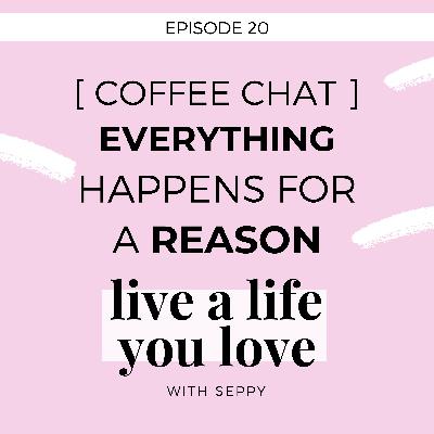 EP. 20 | COFFEE CHAT : Everything Happens for a Reason