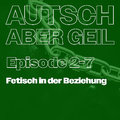 Folge 2-7 – Fetisch in der Beziehung
