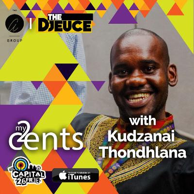 My 2 cents with Kudzanai Thondhlana My 2 cents with Kudzanai Thondhlana