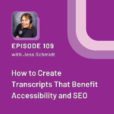 How to Create Transcripts That Benefit Accessibility and SEO with Jess Schmidt - EP 109