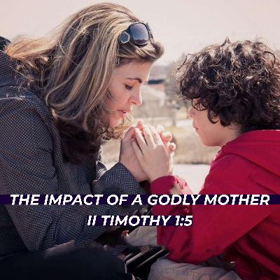 The Impact of a Godly Mother - Roger Murfin (II Timothy 1:5) The Impact of a Godly Mother - Roger Murfin (II Timothy 1:5)