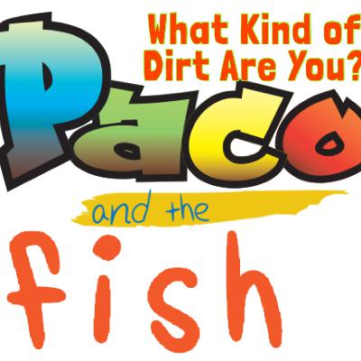 Paco & the Fish: What Kind of Dirt Are You?