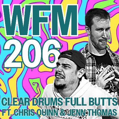 Clear Drums Full Butts ft. Chris Quinn & Jenn Thomas | WFM 206