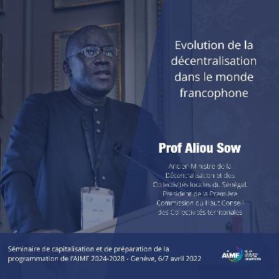 Prof. A. Sow, Anc. Min. Décentralisation du Sénégal - La décentralisation dans le monde francophone
