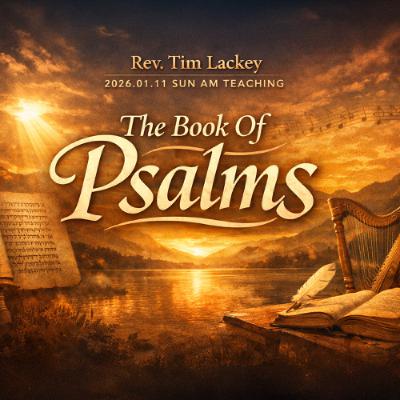 Rev. Tim Lackey - 2026.01.11 SUN AM TEACHING - The Book Of Psalms Rev. Tim Lackey - 2026.01.11 SUN AM TEACHING - The Book Of Psalms