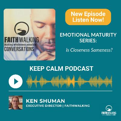 Keep Calm: Emotional Maturity Series - Is Closeness Sameness?