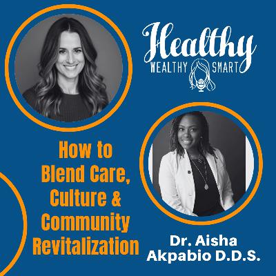 Dr. Aisha Akpabio, D.D.S: How to  Blend Care, Culture & Community Revitalization