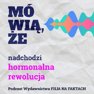 Mówią, że nadchodzi hormonalna rewolucja. Rozmowa z Sylwią Bogdan – doktorantką na Wydziale Chemii, autorką bloga Chemia zdrowa i Michałem Sawickim – psychologiem, seksuologiem, terapeutą, edukatorem.