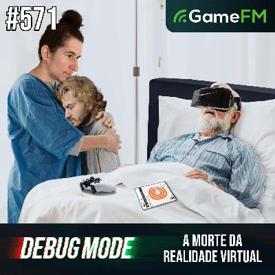 A MORTE DA REALIDADE VIRTUAL - Debug Mode #571 - Podcast