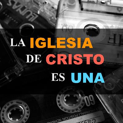 T2.EP#7 | LA IGLESIA DE CRISTO ES UNA | P.E JOSE MORENO | LA LUZ DEL MUNDO