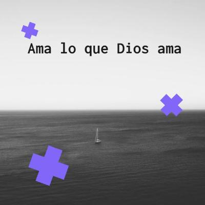 Ama lo que Dios ama