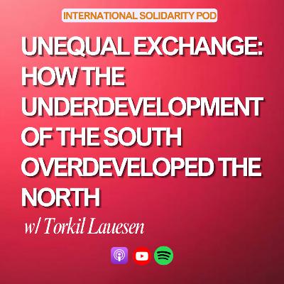 Unequal Exchange: How the Underdevelopment of the South Overdeveloped the North (w/ Torkil Lauesen)