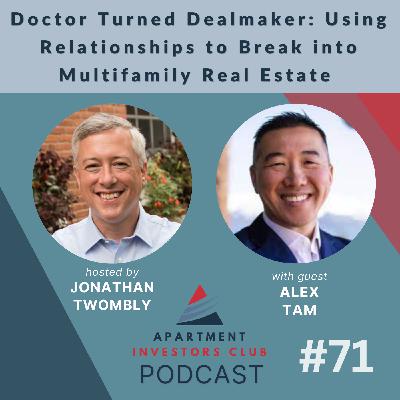 Doctor Turned Dealmaker: Using Relationships to Break into Multifamily Real Estate w/ Alex Tam Doctor Turned Dealmaker: Using Relationships to Break into Multifamily Real Estate w/ Alex Tam