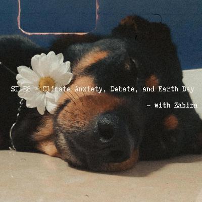 S1 E8 ~ Climate Anxiety, Debate, and Earth Day - with Zahira S1 E8 ~ Climate Anxiety, Debate, and Earth Day - with Zahira
