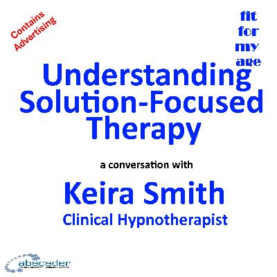 Understanding Solution-Focused Therapy - a conversation with clinical hypnotherapist Keira Smith Understanding Solution-Focused Therapy - a conversation with clinical hypnotherapist Keira Smith