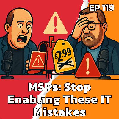 MSPs: Stop Enabling These IT Mistakes - EP119