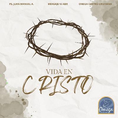 Vida en Cristo | Ps. Juan Manuel A. | Omega Centro Cristiano