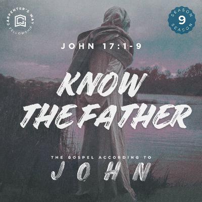 Know the Father - The Gospel According to John Season 9 (Week 1)