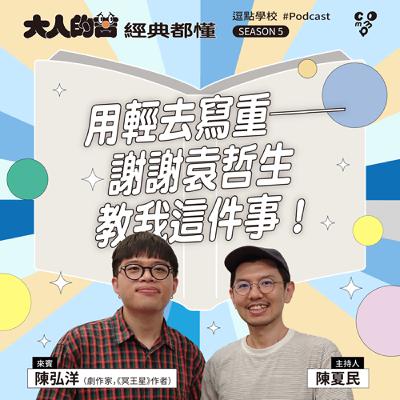 用輕去寫重——謝謝袁哲生教我這件事！feat. 陳弘洋（劇作家）|【逗點學校】第112集