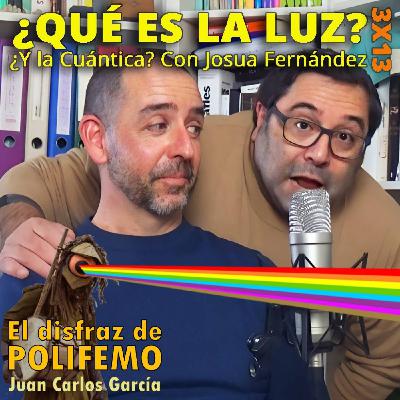 ¿Qué es la luz? ¿Y la Cuántica? Con Josua Fernández | El Disfraz de Polifemo 3x13