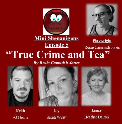 Mini Shenanigans - Episode 5 - "True Crime and Tea" by Rosie Cammish Jones