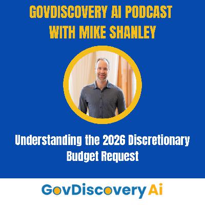 GovDiscovery AI Podcast - Understanding the 2026 Discretionary Budget Request
