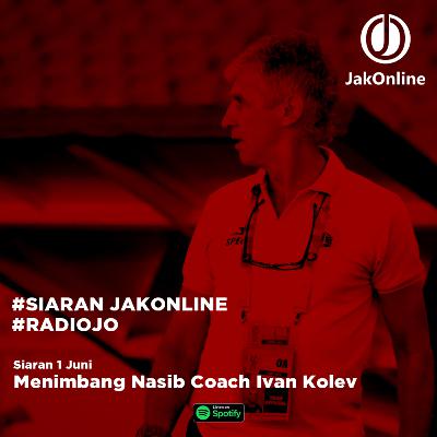 #SiaranJO: Menimbang Nasib Coach Ivan Kolev