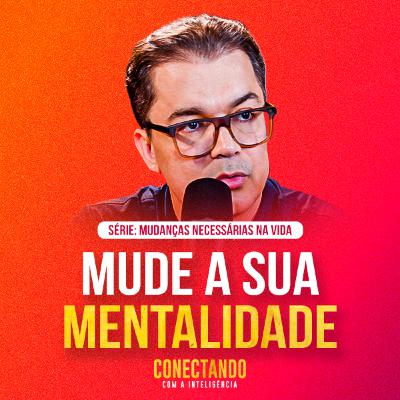 Conectando com a Inteligência #279 - Como mudar a mentalidade