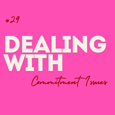 #29 Dealing with ... Commitment Issues