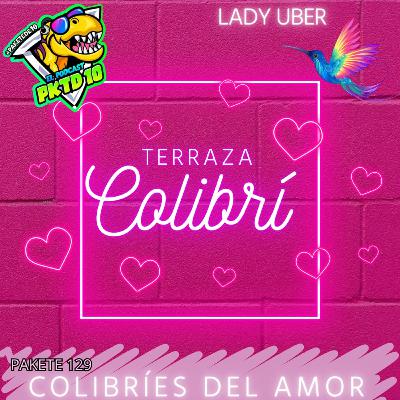 Pakete 129: Colibríes del Amor ft Terraza Colibri; del superbowl, Lady Uber, privacidad en videos