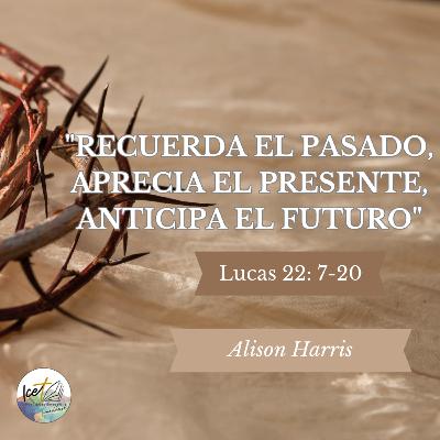 Recuerda el pasado, aprecia el presente, anticipa el futuro - Lucas 22: 7-20