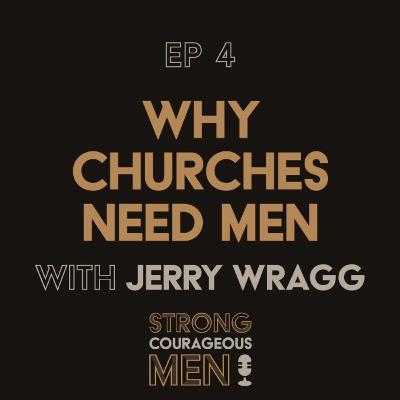 Ep. 4 | Why Churches Need Men | With Jerry Wragg