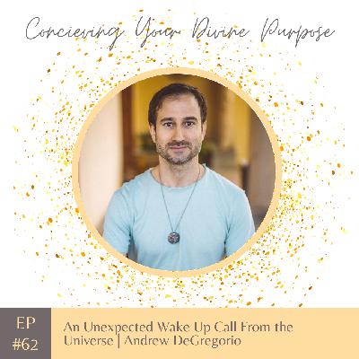 EP 62 An Unexpected Wake Up Call From the Universe | Andrew DeGregorio