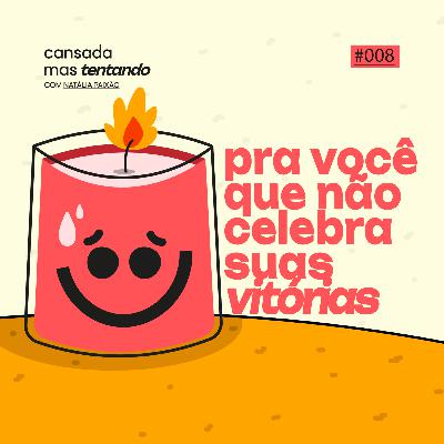 pra você que não celebra suas vitórias