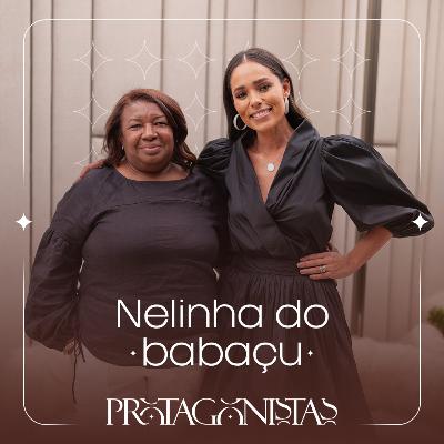 Protagonistas | EP. 05 | Nelinha - Do Babaçu à transformação de vidas