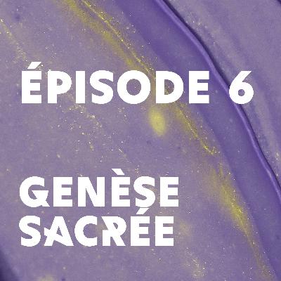 Épisode 6 : Genèse sacrée