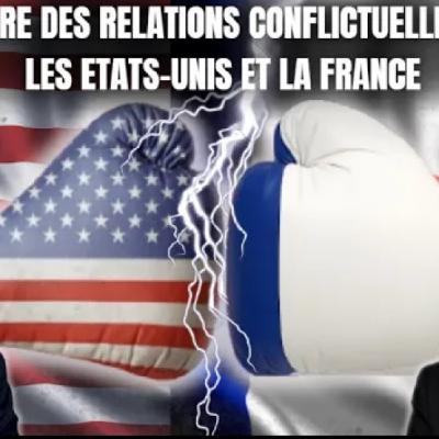 L'histoire des relations conflictuelles entre les Etats- Unis et la France L'histoire des relations conflictuelles entre les Etats- Unis et la France