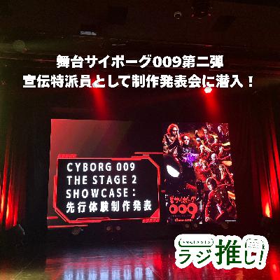 #138 CYBORG 009 THE STAGE 2 SHOWCASE 先行体験製作発表:舞台サイボーグ009の宣伝特派員として参加!現地の熱量を語る! #138 CYBORG 009 THE STAGE 2 SHOWCASE 先行体験製作発表:舞台サイボーグ009の宣伝特派員として参加!現地の熱量を語る!