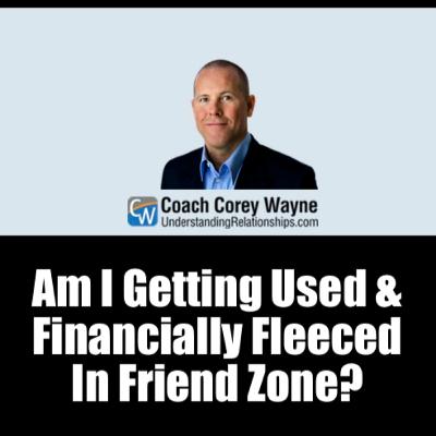 Am I Getting Used & Financially Fleeced In Friend Zone?