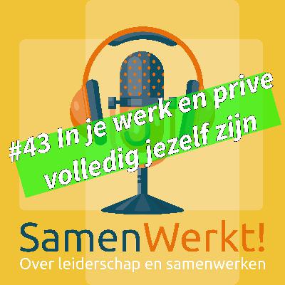 #43 In je werk en privéleven volledig jezelf zijn #43 In je werk en privéleven volledig jezelf zijn