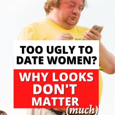 Too ugly to date women? Why your looks don't matter (much) Too ugly to date women? Why your looks don't matter (much)