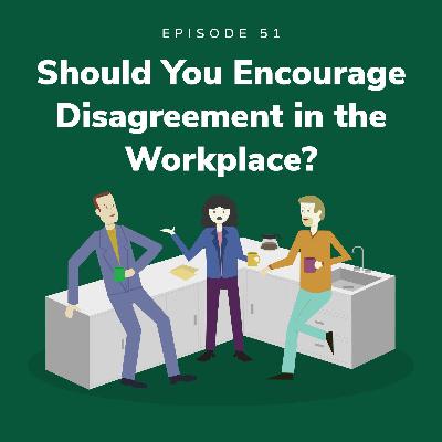 Should You Encourage Disagreement in the Workplace?