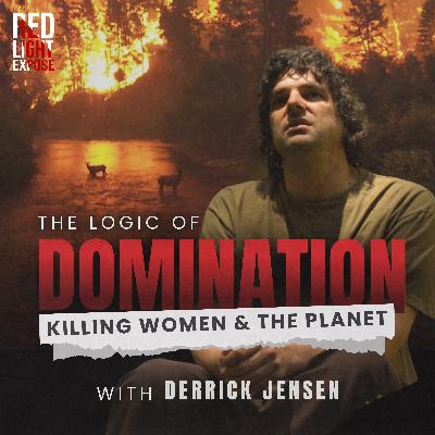 The Logic of Domination Killing Women And The Planet with Derrick Jensen