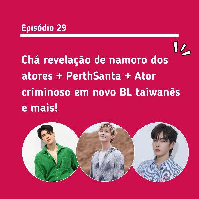 #29: Chá revelação de namoro dos atores + PerthSanta + Ator criminoso em novo BL taiwanês e mais!
