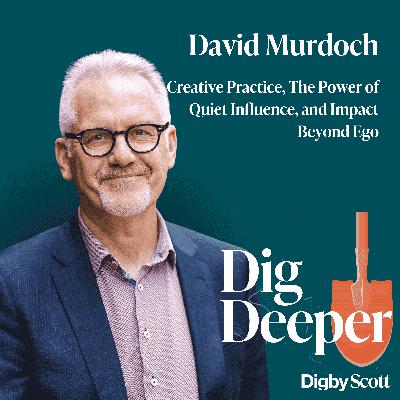 52. Creative Practice, The Power of Quiet Influence, and Impact Beyond Ego | David Murdoch