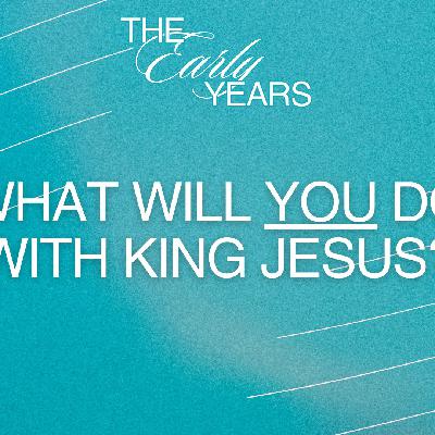 What Will You Do With King Jesus? (The Early Years - Week 3)
